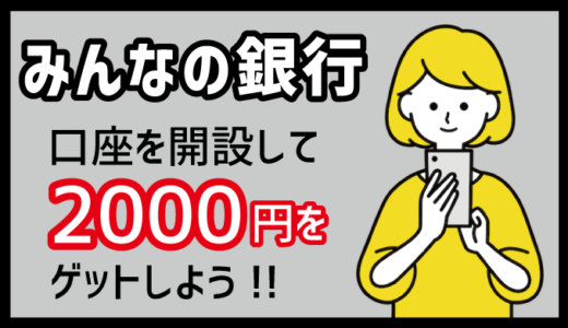 【みんなの銀行】最大2000円をゲットしよう！口座を開設してキャンペーンに参加しよう